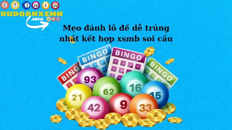 Mẹo đánh lô đề dễ trúng nhất kết hợp xsmb soi cầu